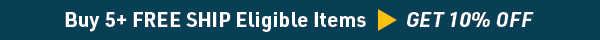 BUY 5+ FREE SHIP ELIGIBLE ITEMS - GET 10% OFF