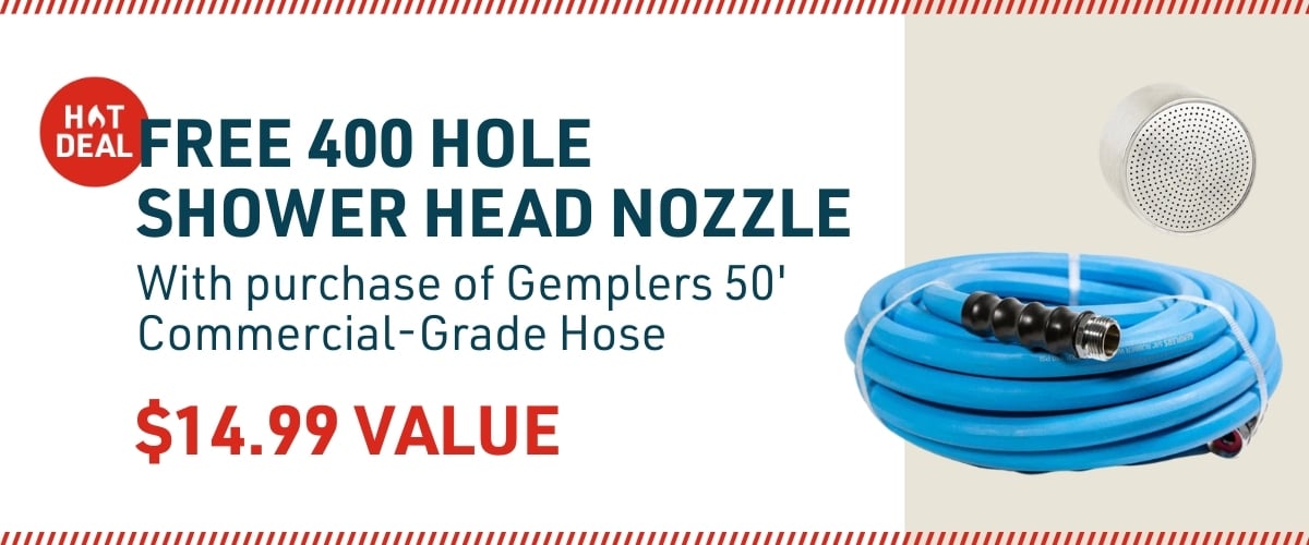 Free 400 hole shower head nozzle with purchase of 50' Gemplers commercial hose.