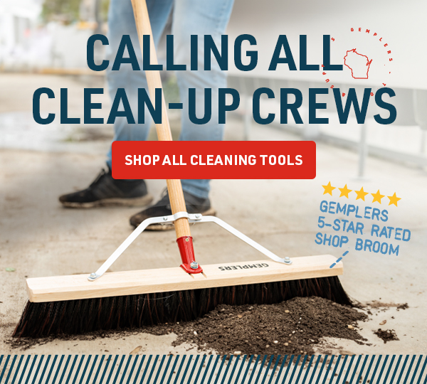 Calling all clean-up crews! Gemplers has the tools and supplies you need to clean-up on the job.