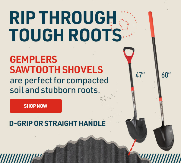 Rip through tough roots with Gemplers Sawtooth Shovels.